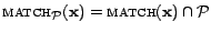 $ \textsc{match}_{\cal{P}}(\mathbf{x}) = \textsc{match}(\mathbf{x}) \cap {\cal{P}}$