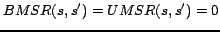 $BMSR(s,s') = UMSR(s,s') = 0$