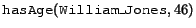 $\syntax{hasAge}(\syntax{William\_Jones},46)$