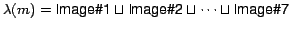 $\lambda(m)=\textsf{Image\char93 1}\sqcup \textsf{Image\char93 2}\sqcup\dots\sqcup\textsf{Image\char93 7}$