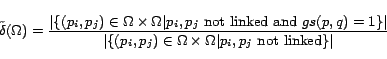 \begin{displaymath} \tilde{\delta}(\Omega)=\frac{\vert\{ (p_i,p_j) \in \Omega \... ...Omega \times \Omega \vert p_i, p_j \mbox{ not linked}\}\vert} \end{displaymath}