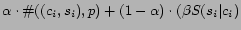 $\displaystyle \alpha \cdot \char93 ((c_i, s_i),p) + (1-\alpha) \cdot (\beta S(s_i\vert c_i)$