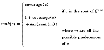 $\displaystyle rank(c) = \begin{cases}\texttt{coverage(c)}\\ & \text{if c is the... ...\ are all the}\\ & \text{possible predecessors}\\ & \text{of $c$}\\ \end{cases}$