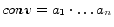 $ conv = a_1 \cdot \ldots a_n$