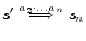 $ s' \stackrel{a_2 \cdot \ldots a_n}{\Longrightarrow} s_n$