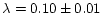 $\lambda = 0.10\pm0.01$