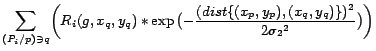 $\displaystyle \sum_{(P_i / p) \ni q} \biggl(R_i(g,x_q,y_q) * \exp{\bigl(-\frac{(dist\{(x_p,y_p),(x_q,y_q)\})^2}{2{\sigma_2}^2}\bigr)} \biggr)$