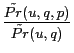 $\displaystyle \frac{\tilde{Pr}(u,q,p)}{\tilde{Pr} (u,q)}$