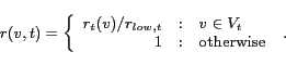 \begin{displaymath}r(v,t) = \left\{ \begin{array}{r@{\quad :\quad}l} r_t(v) / r... ... & v\in V_t \ 1 & \mbox{otherwise} \end{array}\right. \;. \end{displaymath}