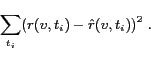 \begin{displaymath}\sum_{t_i} (r(v,t_i) - \hat{r}(v,t_i))^2\;.\end{displaymath}