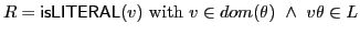 $ R = \textsf{isLITERAL}\xspace (v)\textrm{ with }v \in dom(\theta)~\wedge~v\theta \in L$