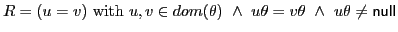 $ R = (u=v)\textrm{ with }u,v \in dom(\theta)~\wedge~u\theta=v\theta~\wedge~u\theta\not={\sf null}\xspace $