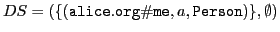 $ DS = (\{(\mathtt{alice.org\char93 me},a,\mathtt{Person})\},\emptyset)$