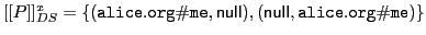 $ [[P]]^x_{DS}=\{ (\mathtt{alice.org\char93 me},{\sf null}\xspace ), ({\sf null}\xspace ,\mathtt{alice.org\char93 me})\}$