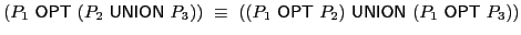 $ (P_1\ \textsf{OPT}\xspace \ (P_2\ \textsf{UNION}\xspace \ P_3 ))\ \equiv\ ((P_... ...OPT}\xspace \ P_2 )\ \textsf{UNION}\xspace \ (P_1\ \textsf{OPT}\xspace \ P_3 ))$