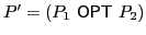 $ P' = (P_1\ \textsf{OPT}\xspace \ P_2 )$