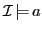 $ \mathcal{I}\,{\models}\, a$