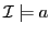 $ \mathcal{I} \models a$