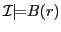 $ \mathcal{I} {\models} B(r)$