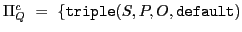 $ \ensuremath{\Pi_Q}\xspace ^c\ =\ \{\mathtt{triple}(S,P,O,\mathtt{default})$