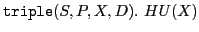 $ \xspace \mathtt{triple}(S,P,X,D).\ HU(X)$