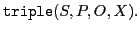 $ \xspace \mathtt{triple}(S,P,O,X).$