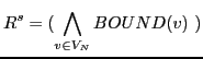 $\displaystyle R^s = (\bigwedge_{v \in V_N} BOUND(v)\ )$