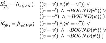 \begin{displaymath}\begin{array}{ll} R^b_{(2)} = \bigwedge_{v \in VN} ( & ((v=v... ...'))\ \vee\ & ((v=v')\ \wedge\ \neg BOUND(v'))\ ) \end{array}\end{displaymath}