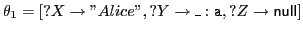 $ \theta_1 = [?X\rightarrow ''Alice'', ?Y\rightarrow \ensuremath{\_:\mathtt{a}}, ?Z\rightarrow {\sf null}\xspace ]$