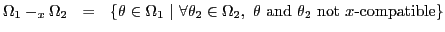 $ \Omega_1 -_x \Omega_2\ \ =\ \ \{\theta \in \Omega_1\ \vert\ \forall \theta_2 \in \Omega_2,\ \theta\textrm{ and }\theta_2\textrm{ not $x$-compatible}\}$