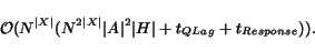 \begin{displaymath}\begin{array}{ll} \mathcal{O}(N^{\vert X\vert} (N^{2\vert X\v... ...t A\vert^2\vert H\vert + t_{QLag} + t_{Response})). \end{array}\end{displaymath}