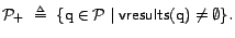 ${\cal{P}}_+  \triangleq  \{ \text{q}\in {\cal{P}}\mid \textsf{vresults}(\text{q}) \neq \emptyset \}.$