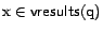 $\text{x}\in \textsf{vresults}(\text{q})$