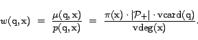 \begin{displaymath}w(\text{q},\text{x})  =  \frac{\mu(\text{q},\text{x})}{p(\t... ...t \cdot {\mathrm{vcard}}(\text{q})}{{\mathrm{vdeg}}(\text{x})}.\end{displaymath}