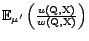 ${\mathrm{\mathbb{E}}}_{\mu'}\left(\frac{u(\text{Q},\text{X})}{w(\text{Q},\text{X})}\right)$