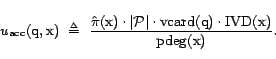 \begin{displaymath}u_{\textrm{acc}}(\text{q},\text{x})   \triangleq  \frac{\h... ...q}) \cdot {\mathrm{IVD}}(\text{x})}{{\mathrm{pdeg}}(\text{x})}.\end{displaymath}