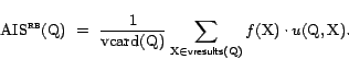 \begin{displaymath}{\mathrm{AIS^{\textsc{rb}}}}(\text{Q})  =  \frac{1}{{\mathr... ...sf{vresults}(\text{Q})} f(\text{X}) \cdot u(\text{Q},\text{X}).\end{displaymath}