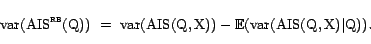 \begin{displaymath}{\mathrm{var}}({\mathrm{AIS^{\textsc{rb}}}}(\text{Q}))   =  ... ...athrm{var}}({\mathrm{AIS}}(\text{Q},\text{X}) \vert \text{Q})).\end{displaymath}