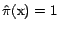 $\hat{\pi}(\text{x}) = 1$