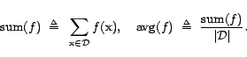 \begin{displaymath}{\mathrm{sum}}(f)  \triangleq  \sum_{\text{x}\in {\cal{D}}}... ...  \triangleq  \frac{{\mathrm{sum}}(f)}{\vert{\cal{D}}\vert}.\end{displaymath}