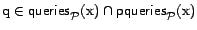 $\text{q}\in \textsf{queries}_{\cal{P}}(\text{x}) \cap \textsf{pqueries}_{\cal{P}}(\text{x})$